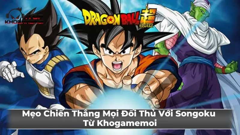 Hướng dẫn chi tiết cách chơi Songoku theo từng chế độ