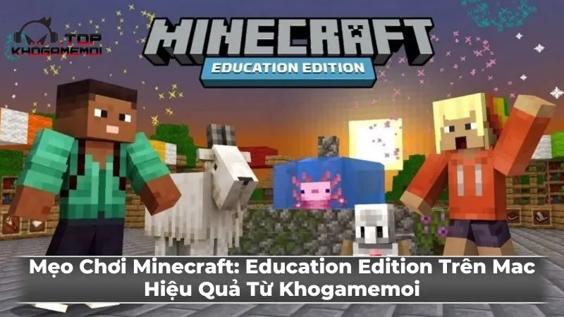 Mẹo Chơi Minecraft: Education Edition Trên Mac Hiệu Quả Từ Khogamemoi