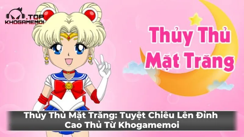 Thủy Thủ Mặt Trăng: Tuyệt Chiêu Lên Đỉnh Cao Thủ Từ Khogamemoi